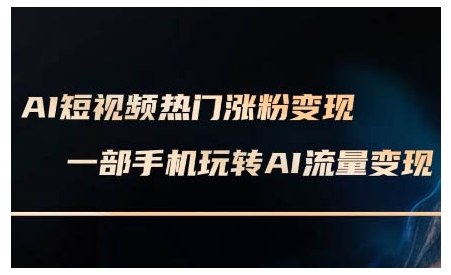 AI短视频热门涨粉变现课，AI数字人制作短视频超级变现实操课，一部手机玩转短视频变现-第1张图片-我要自学网
