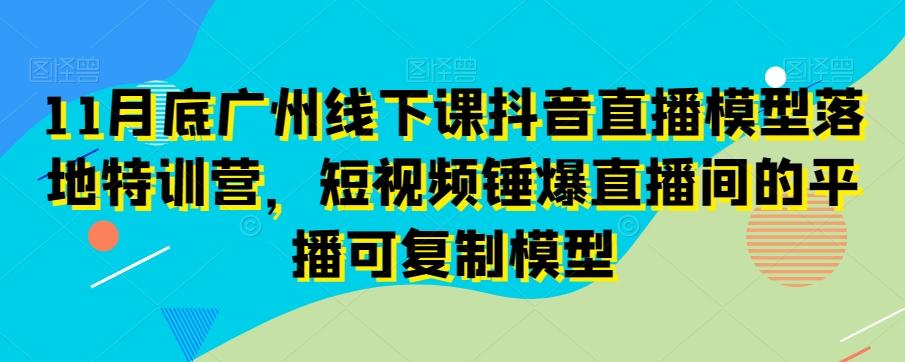 11月底广州线下课抖音直播模型落地特训营,短视频锤爆直播间的平播可复制模型-第1张图片-我要自学网 11月底广州线下课抖音直播模型落地特训营,短视频锤爆直播间的平播可复制模型-第1张图片-我要自学网