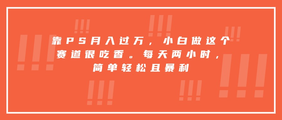 靠PS月入过万,小白做这个赛道很吃香。每天两小时,简单轻松且暴利-第1张图片-我要自学网 靠PS月入过万,小白做这个赛道很吃香。每天两小时,简单轻松且暴利-第1张图片-我要自学网