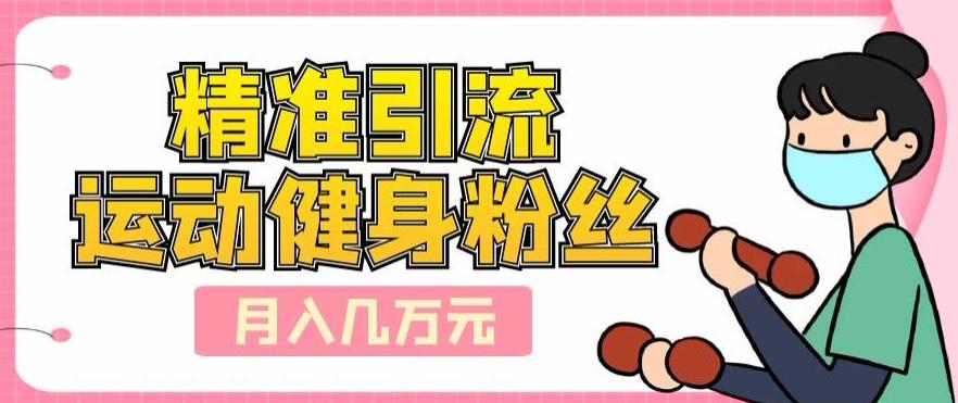 精准引流运动健身粉丝，轻松月入几万-第1张图片-我要自学网