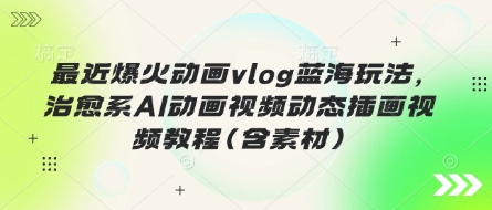 最近爆火动画vlog蓝海玩法,治愈系AI动画视频动态插画视频教程(含素材)-第1张图片-我要自学网 最近爆火动画vlog蓝海玩法,治愈系AI动画视频动态插画视频教程(含素材)-第1张图片-我要自学网