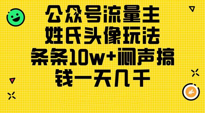 公众号流量主，姓氏头像玩法，条条10w+闷声搞钱一天几千，详细教程-第1张图片-我要自学网