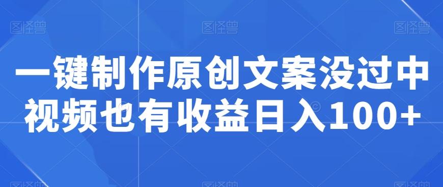 一键制作原创文案没过中视频也有收益日入100+-第1张图片-我要自学网