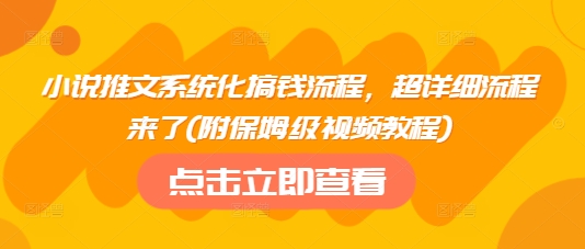 小说推文系统化搞钱流程，超详细流程来了(附保姆级视频教程)-第1张图片-我要自学网