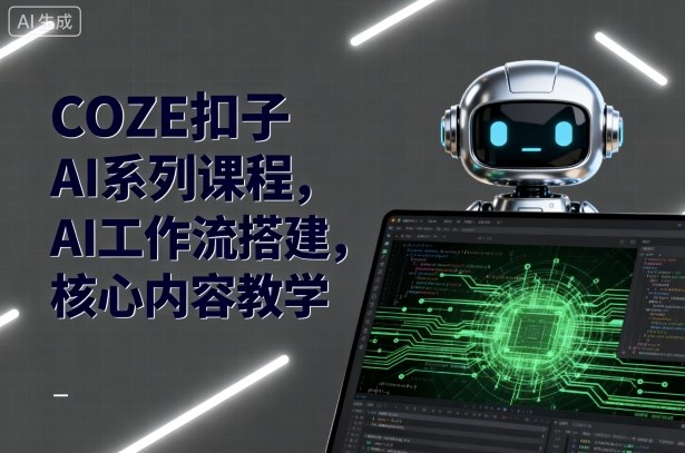 COZE扣子AI系列课程，AI工作流搭建，核心内容教学-第1张图片-我要自学网