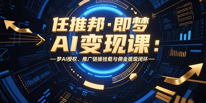 任推邦·即梦AI变现课:梦AI授权、推广链接挂载与佣金提现闭环-第1张图片-我要自学网 任推邦·即梦AI变现课:梦AI授权、推广链接挂载与佣金提现闭环-第1张图片-我要自学网