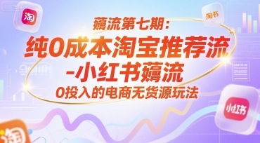 薅流第七期:纯0成本淘宝推荐流-小红书薅流最新版目,0投入的电商无货源玩法(附赠往期)-第1张图片-我要自学网 薅流第七期:纯0成本淘宝推荐流-小红书薅流最新版目,0投入的电商无货源玩法(附赠往期)-第1张图片-我要自学网