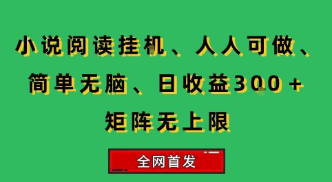小说挂G阅读，人人可做，简单无脑，一天收益3张+矩阵无限上，全网首发【揭秘】-第1张图片-我要自学网