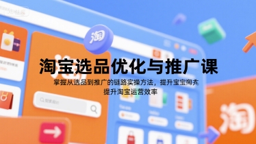 淘宝选品优化与推广课,掌握从选品到推广的全链路实操方法,提升淘宝运营效率-第1张图片-我要自学网 淘宝选品优化与推广课,掌握从选品到推广的全链路实操方法,提升淘宝运营效率-第1张图片-我要自学网