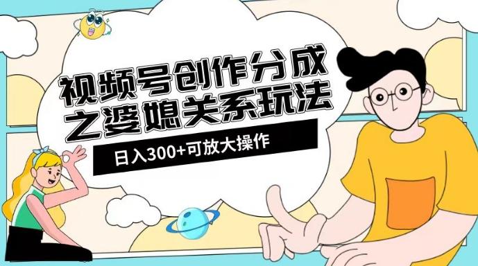 视频号创作分成之婆媳关系玩法【教程+素材渠道】【揭秘】-第1张图片-我要自学网 视频号创作分成之婆媳关系玩法【教程+素材渠道】【揭秘】-第1张图片-我要自学网