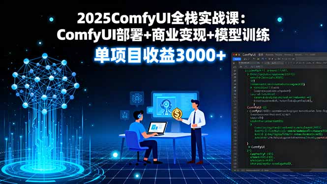 2025ComfyUI全栈实战课：ComfyUI部署+商业变现+模型训练，单项目收益3000+-第1张图片-我要自学网