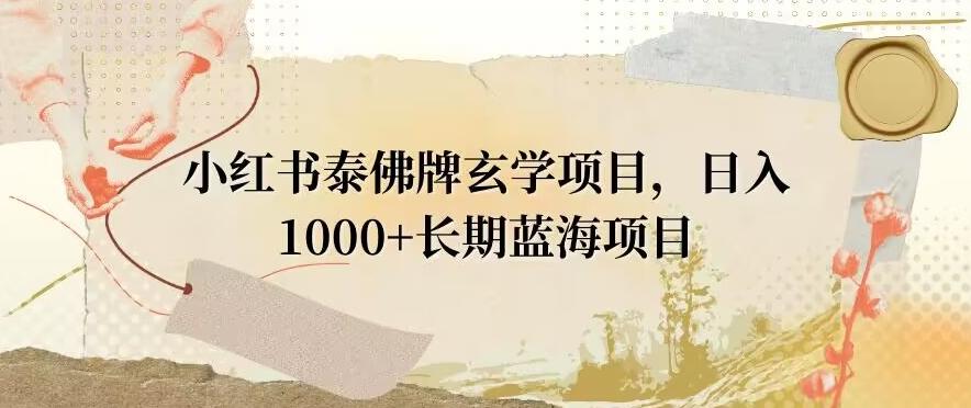小红书泰佛牌玄学项目，日入1000+，打破传统，长期蓝海项目-第1张图片-我要自学网