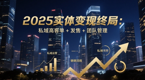 2025实体变现终局:私域高客单+发售+团队管理-第1张图片-我要自学网 2025实体变现终局:私域高客单+发售+团队管理-第1张图片-我要自学网