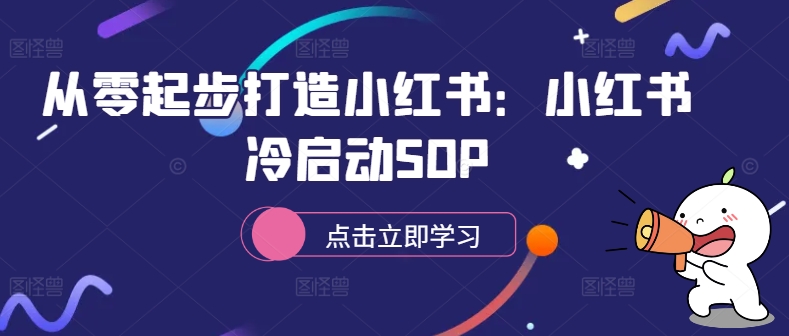 从零起步打造小红书：小红书冷启动SOP-第1张图片-我要自学网