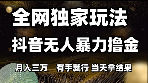全网独家玩法抖音无人暴力撸金，月入3W，有手就行，当天拿结果【揭秘】-第1张图片-我要自学网