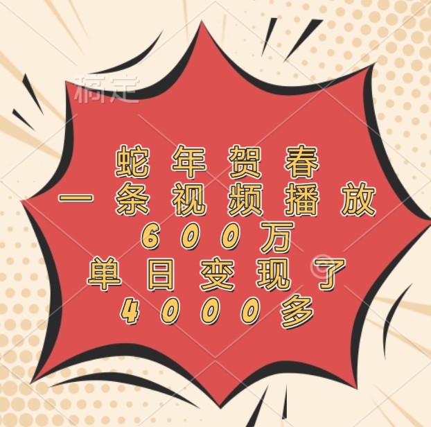 蛇年贺春，一条视频播放600万，单日变现了4000多-第1张图片-我要自学网