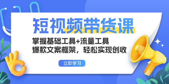 短视频带货课：掌握基础工具+流量工具，爆款文案框架，轻松实现创收-第1张图片-我要自学网