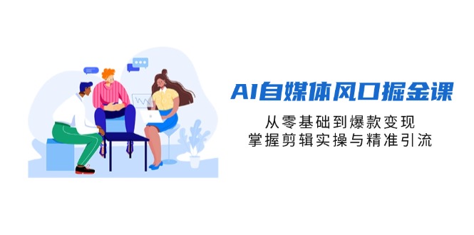 AI自媒体风口掘金课,从零基础到爆款变现,掌握剪辑实操与精准引流-第1张图片-我要自学网 AI自媒体风口掘金课,从零基础到爆款变现,掌握剪辑实操与精准引流-第1张图片-我要自学网