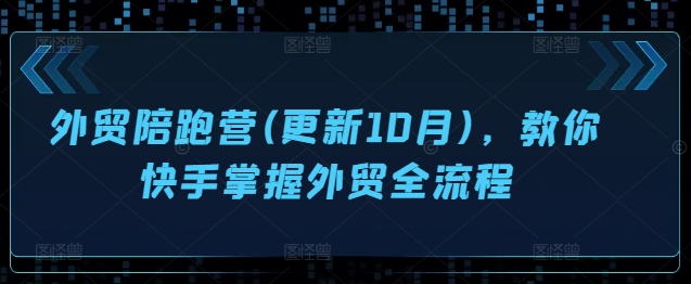 外贸陪跑营(更新10月),教你快手掌握外贸全流程-第1张图片-我要自学网 外贸陪跑营(更新10月),教你快手掌握外贸全流程-第1张图片-我要自学网