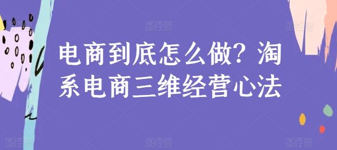 电商到底怎么做？淘系电商三维经营心法-第1张图片-我要自学网