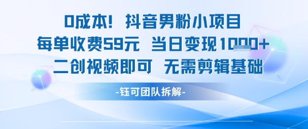 0成本，抖音男粉小项目 每单收费59元当日变现1k+ 二创视频即可无需剪辑基础-第1张图片-我要自学网