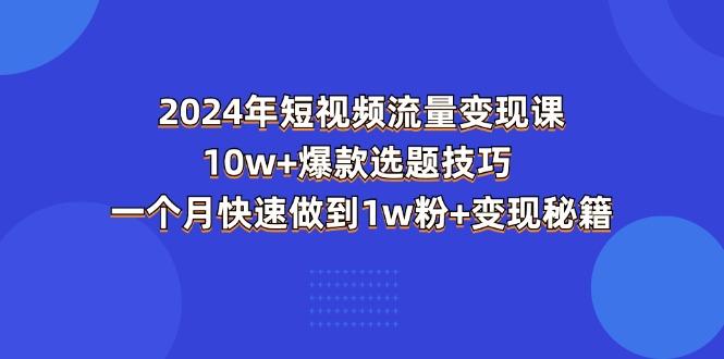 2024年短视频-流量变现课:10w+爆款选题技巧 一个月快速做到1w粉+变现秘籍-第1张图片-我要自学网 2024年短视频-流量变现课:10w+爆款选题技巧 一个月快速做到1w粉+变现秘籍-第1张图片-我要自学网