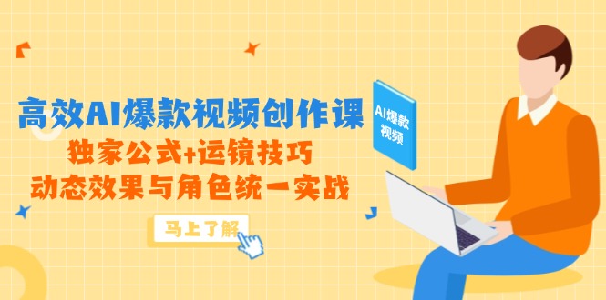 高效AI爆款视频创作课，独家公式+运镜技巧，动态效果与角色统一实战-第1张图片-我要自学网