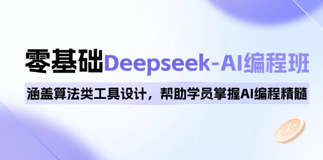 0基础Deepseek-AI编程班，涵盖算法类工具设计，帮助学员掌握AI编程精髓-第1张图片-我要自学网