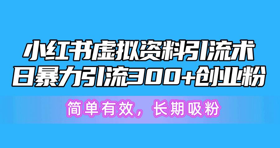 小红书虚拟资料引流术，日暴力引流300+创业粉，简单有效，长期吸粉-第1张图片-我要自学网