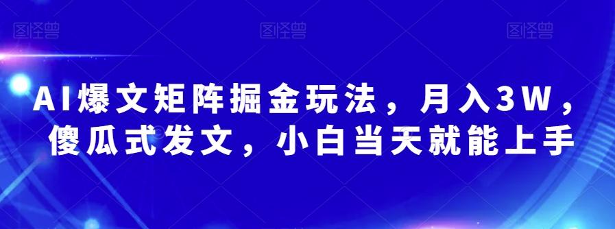 AI爆文矩阵掘金玩法，月入3W，傻瓜式发文，小白当天就能上手【揭秘】-第1张图片-我要自学网