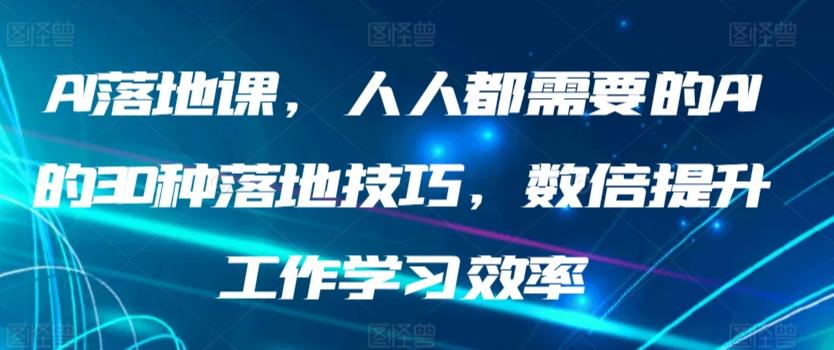 AI落地课,人人都需要的AI的30种落地技巧,数倍提升工作学习效率-第1张图片-我要自学网 AI落地课,人人都需要的AI的30种落地技巧,数倍提升工作学习效率-第1张图片-我要自学网