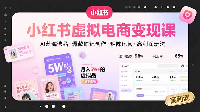 小红书虚拟电商变现课,AI蓝海选品,爆款笔记创作,矩阵运营,高利润玩法-第1张图片-我要自学网 小红书虚拟电商变现课,AI蓝海选品,爆款笔记创作,矩阵运营,高利润玩法-第1张图片-我要自学网