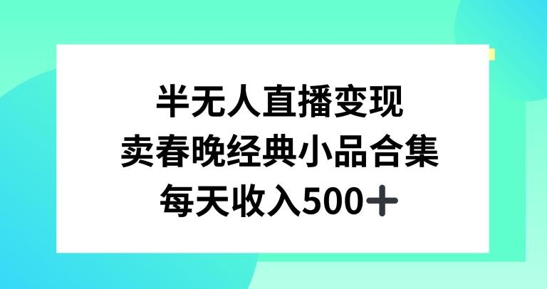 半无人直播变现，卖经典春晚小品合集，每天日入500+【揭秘】-第1张图片-我要自学网