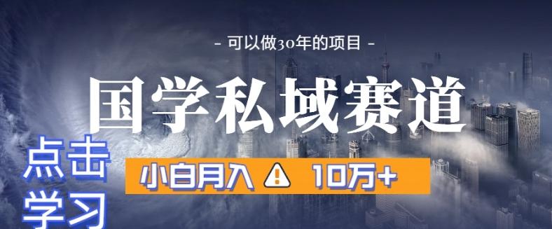 暴力国学私域赛道，小白月入10万+，引流+转化完整流程【揭秘】-第1张图片-我要自学网