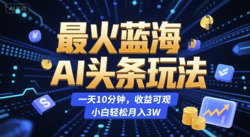 最火蓝海AI头条玩法,一天10分钟,收益可观,小白轻松月入3W【揭秘】-第1张图片-我要自学网 最火蓝海AI头条玩法,一天10分钟,收益可观,小白轻松月入3W【揭秘】-第1张图片-我要自学网