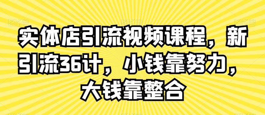 实体店引流视频课程,新引流36计,小钱靠努力,大钱靠整合-第1张图片-我要自学网 实体店引流视频课程,新引流36计,小钱靠努力,大钱靠整合-第1张图片-我要自学网
