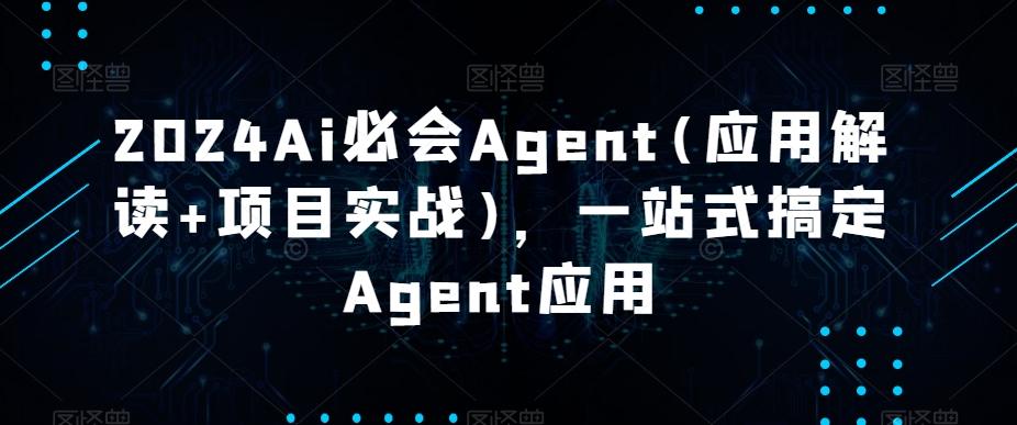 2024Ai必会Agent(应用解读+项目实战)，一站式搞定Agent应用-第1张图片-我要自学网