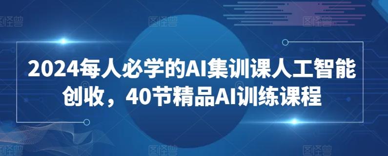 2024每人必学的AI集训课人工智能创收,40节精品AI训练课程-第1张图片-我要自学网 2024每人必学的AI集训课人工智能创收,40节精品AI训练课程-第1张图片-我要自学网