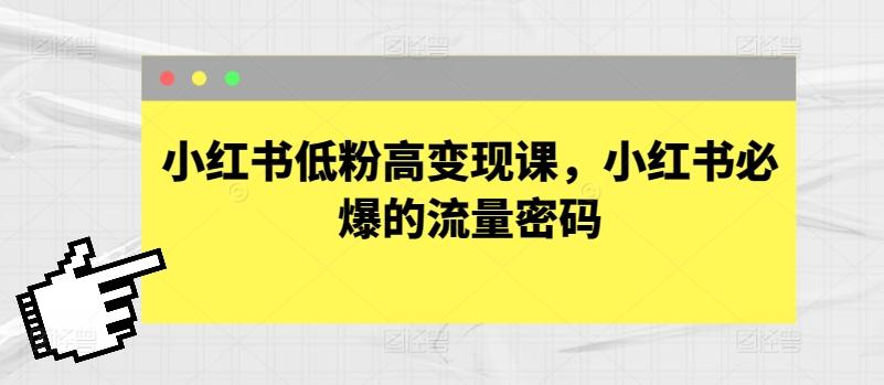 小红书低粉高变现课，小红书必爆的流量密码-第1张图片-我要自学网