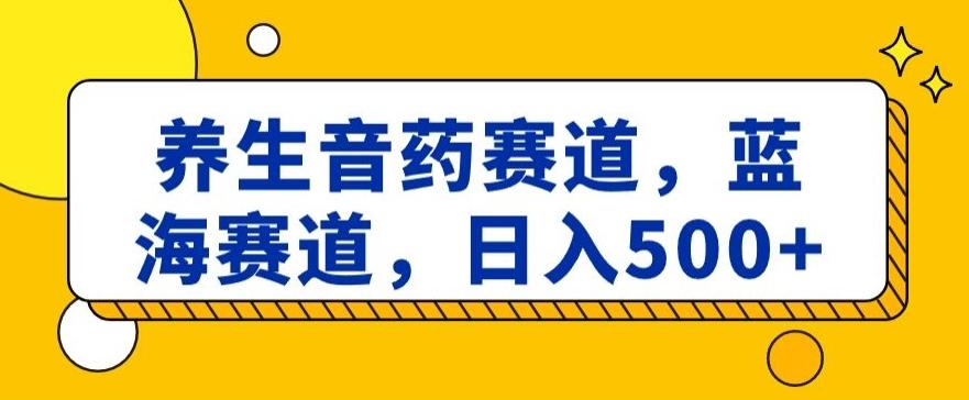 养生音药赛道,蓝海赛道,日入500+【揭秘】-第1张图片-我要自学网 养生音药赛道,蓝海赛道,日入500+【揭秘】-第1张图片-我要自学网