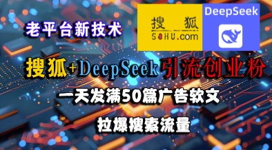 搜狐+DeepSeek引流创业粉，老平台新技术，一天发满50篇广告软文，拉爆搜索流量-第1张图片-我要自学网