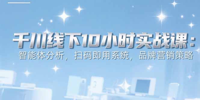 6月千川线下10小时实战课:智能体分析,扫码即用系统,品牌营销策略-第1张图片-我要自学网 6月千川线下10小时实战课:智能体分析,扫码即用系统,品牌营销策略-第1张图片-我要自学网