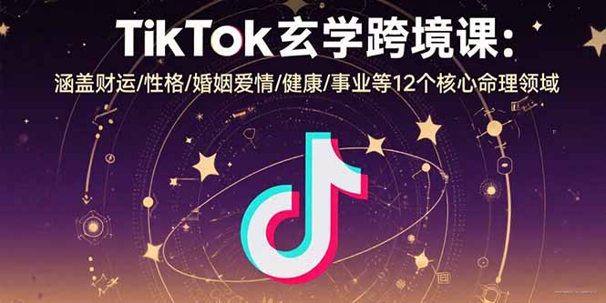 TikTok玄学跨境课：涵盖财运/性格/婚姻爱情/健康/事业等12个核心命理领域-第1张图片-我要自学网