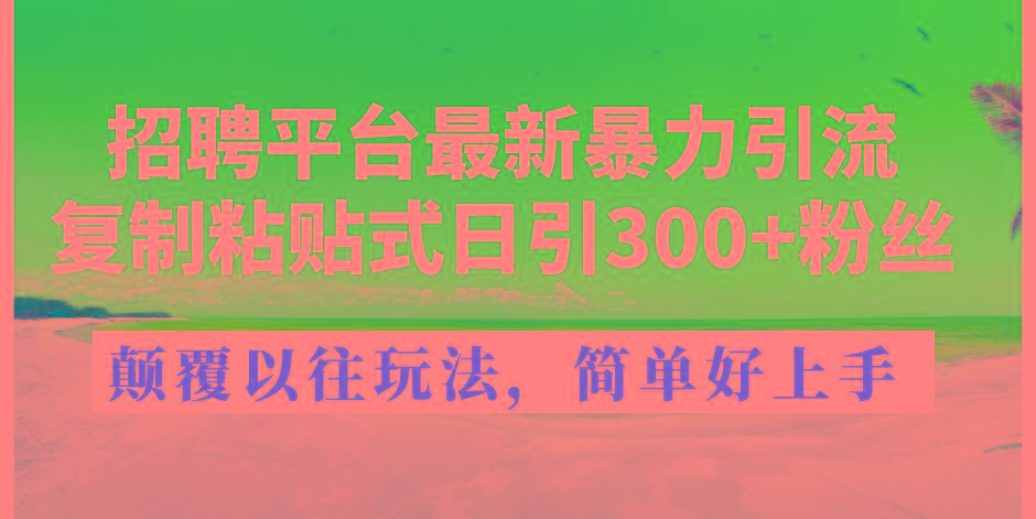 招聘平台最新暴力引流，复制粘贴式日引300+粉丝，颠覆以往垃圾玩法，简…-第1张图片-我要自学网