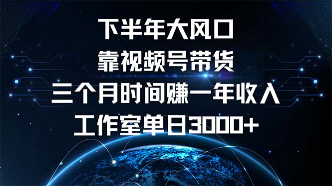 下半年风口项目，靠视频号带货三个月时间赚一年收入，工作室单日3000+-第1张图片-我要自学网