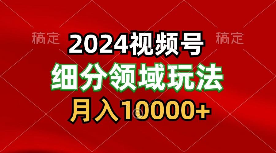 2024视频号分成计划细分领域玩法，每天5分钟，月入1W+-第1张图片-我要自学网