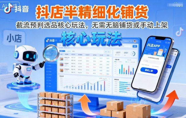 抖店半精细化铺货，截流预判选品核心玩法，无需无脑铺货或手动上架(更新9月)-第1张图片-我要自学网