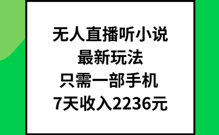 无人直播听小说最新玩法,只需一部手机,7天收入2236元【揭秘】-第1张图片-我要自学网 无人直播听小说最新玩法,只需一部手机,7天收入2236元【揭秘】-第1张图片-我要自学网