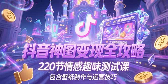 抖音神图变现全攻略,220节情感趣味测试课,包含壁纸制作与运营技巧-第1张图片-我要自学网 抖音神图变现全攻略,220节情感趣味测试课,包含壁纸制作与运营技巧-第1张图片-我要自学网
