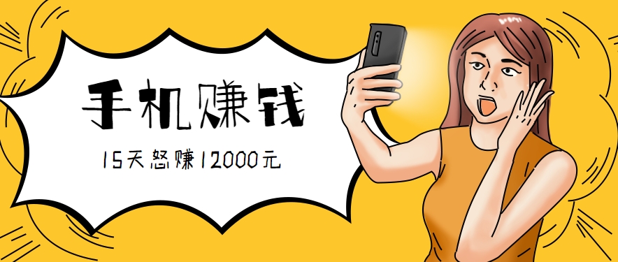 新手必做的项目，0门槛一部手机就能干，按这样操作15天怒赚12000元！(附详细教程)-第1张图片-我要自学网